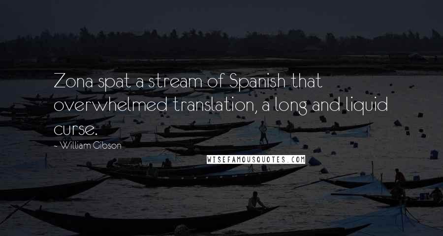 William Gibson Quotes: Zona spat a stream of Spanish that overwhelmed translation, a long and liquid curse.