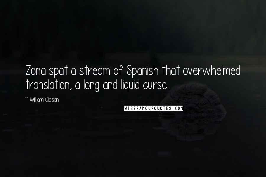 William Gibson Quotes: Zona spat a stream of Spanish that overwhelmed translation, a long and liquid curse.