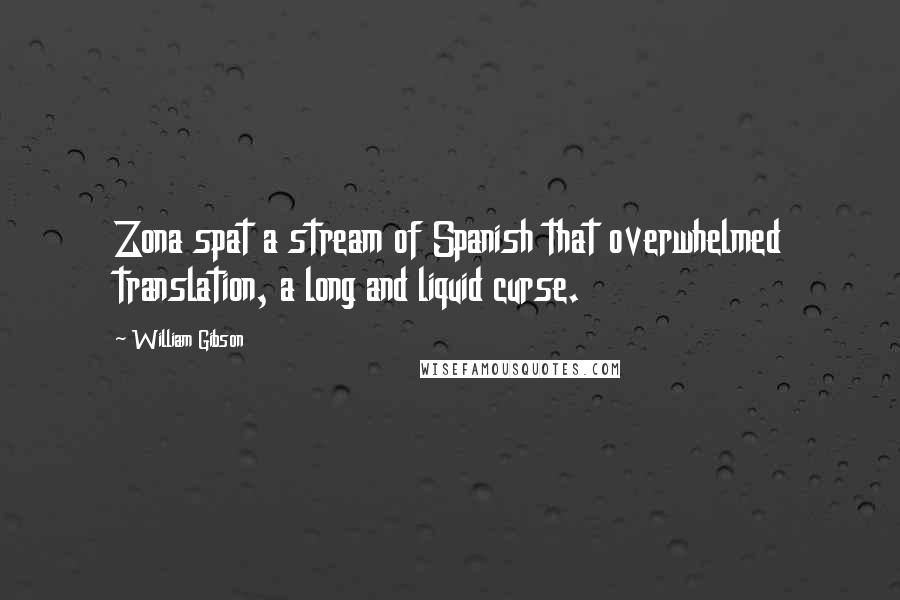 William Gibson Quotes: Zona spat a stream of Spanish that overwhelmed translation, a long and liquid curse.