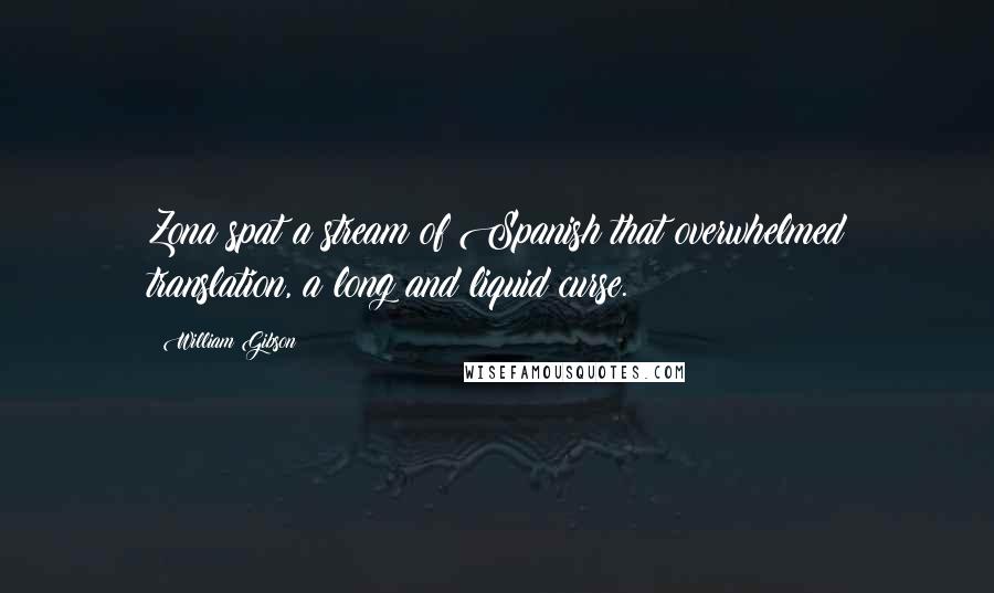 William Gibson Quotes: Zona spat a stream of Spanish that overwhelmed translation, a long and liquid curse.