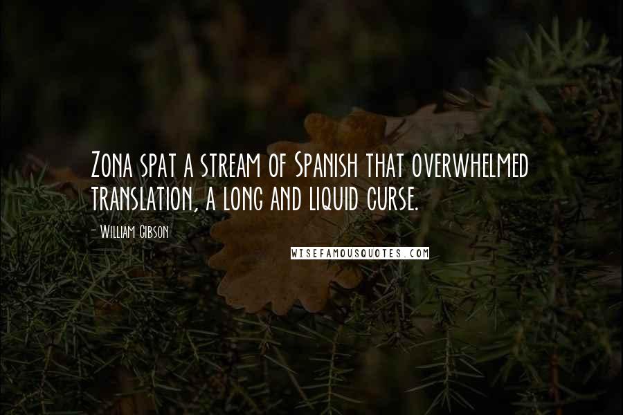 William Gibson Quotes: Zona spat a stream of Spanish that overwhelmed translation, a long and liquid curse.