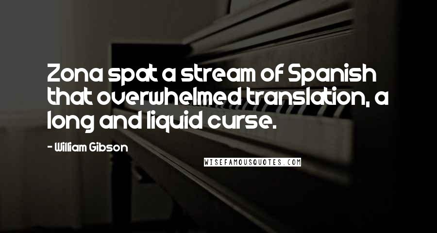 William Gibson Quotes: Zona spat a stream of Spanish that overwhelmed translation, a long and liquid curse.