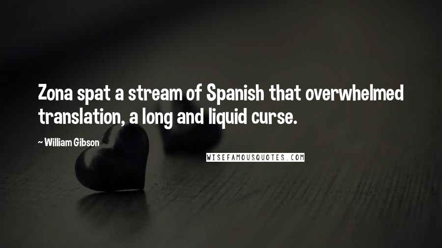 William Gibson Quotes: Zona spat a stream of Spanish that overwhelmed translation, a long and liquid curse.