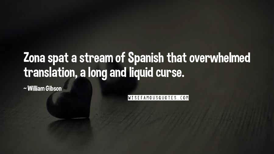 William Gibson Quotes: Zona spat a stream of Spanish that overwhelmed translation, a long and liquid curse.