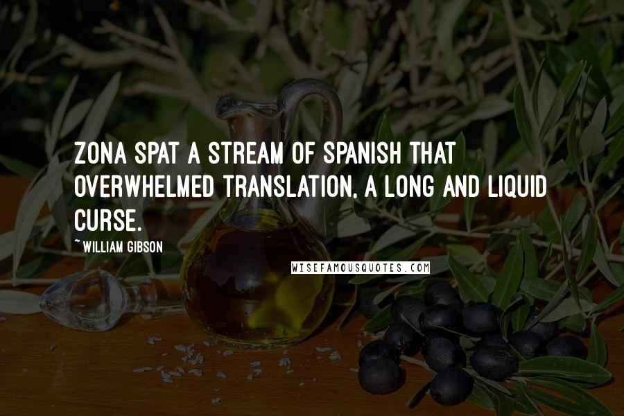 William Gibson Quotes: Zona spat a stream of Spanish that overwhelmed translation, a long and liquid curse.