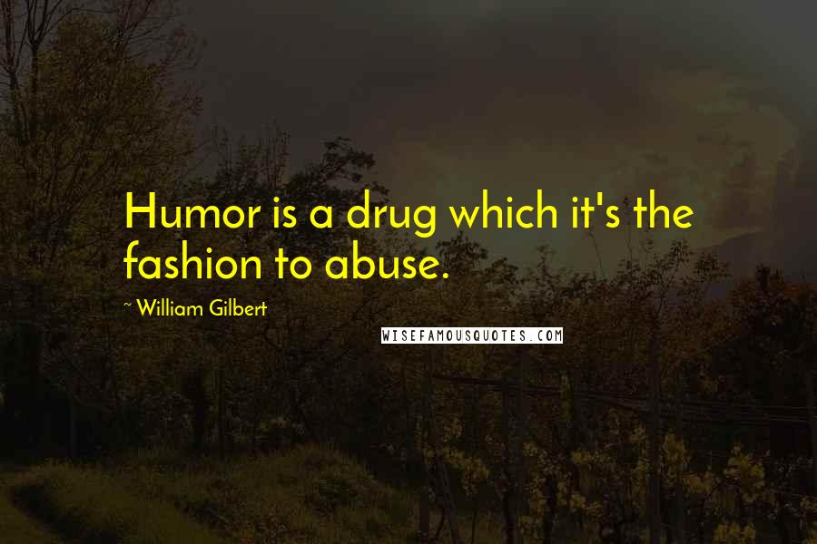 William Gilbert Quotes: Humor is a drug which it's the fashion to abuse.