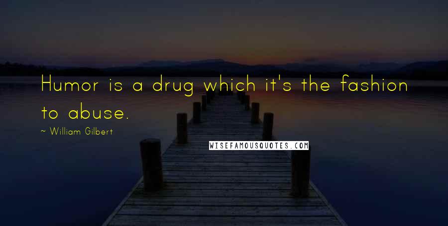 William Gilbert Quotes: Humor is a drug which it's the fashion to abuse.