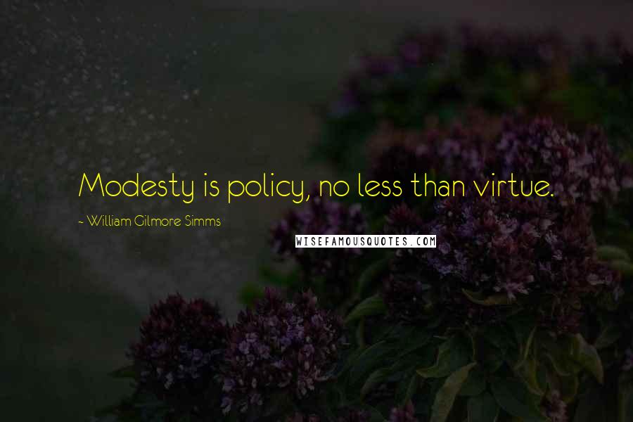 William Gilmore Simms Quotes: Modesty is policy, no less than virtue.