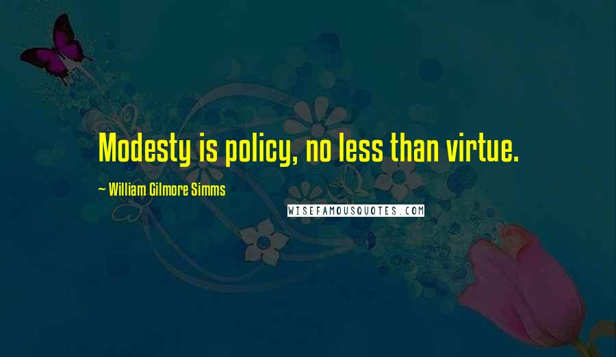 William Gilmore Simms Quotes: Modesty is policy, no less than virtue.