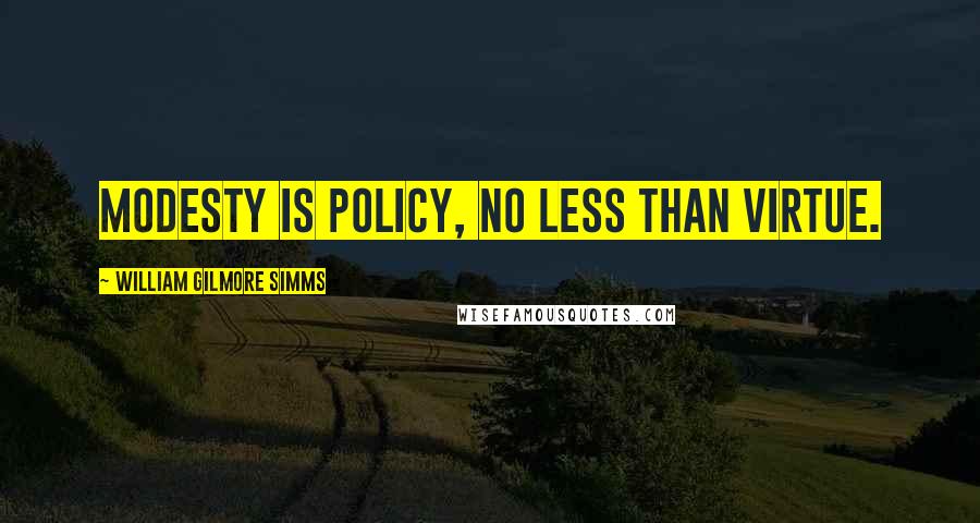 William Gilmore Simms Quotes: Modesty is policy, no less than virtue.