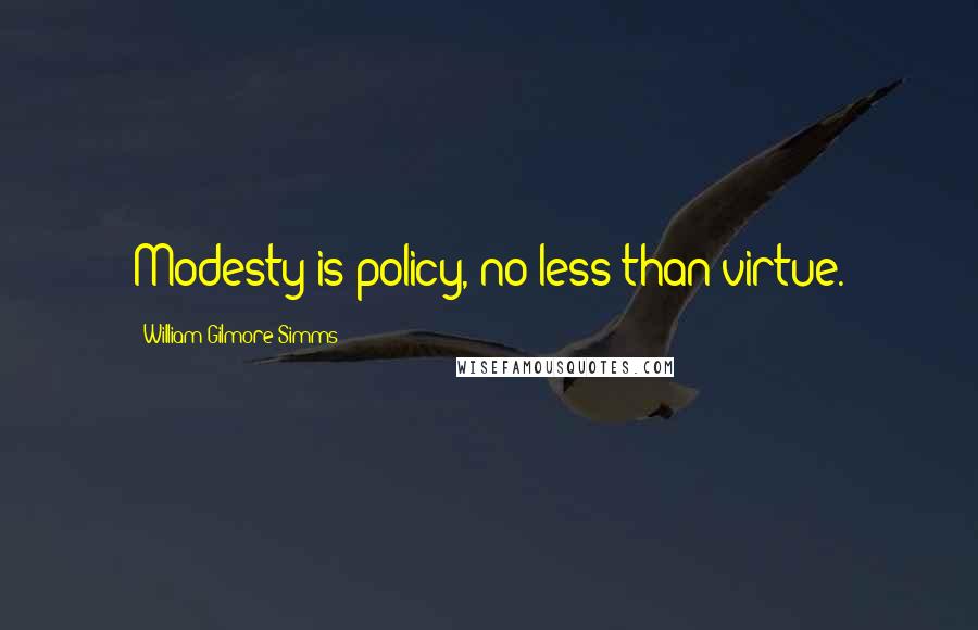 William Gilmore Simms Quotes: Modesty is policy, no less than virtue.