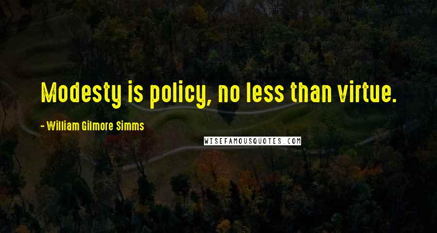 William Gilmore Simms Quotes: Modesty is policy, no less than virtue.