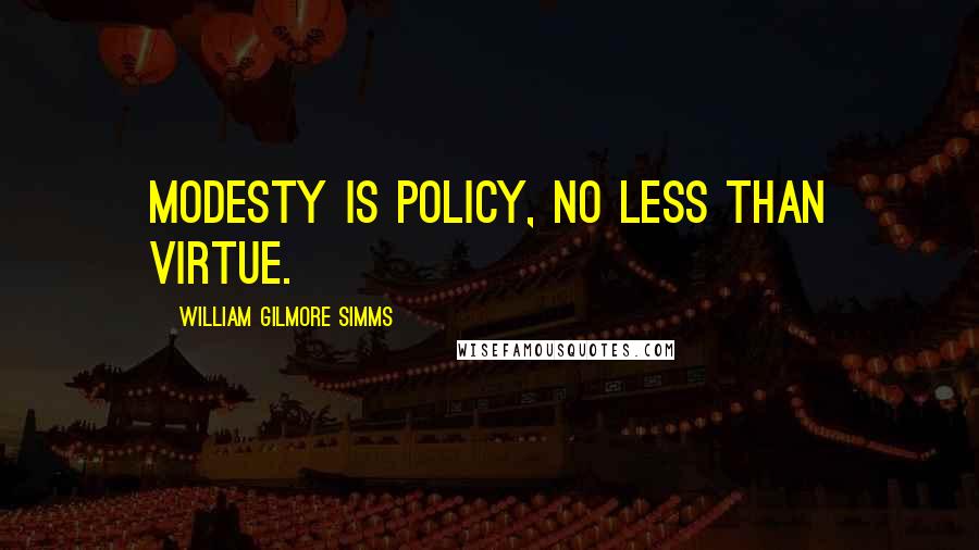 William Gilmore Simms Quotes: Modesty is policy, no less than virtue.