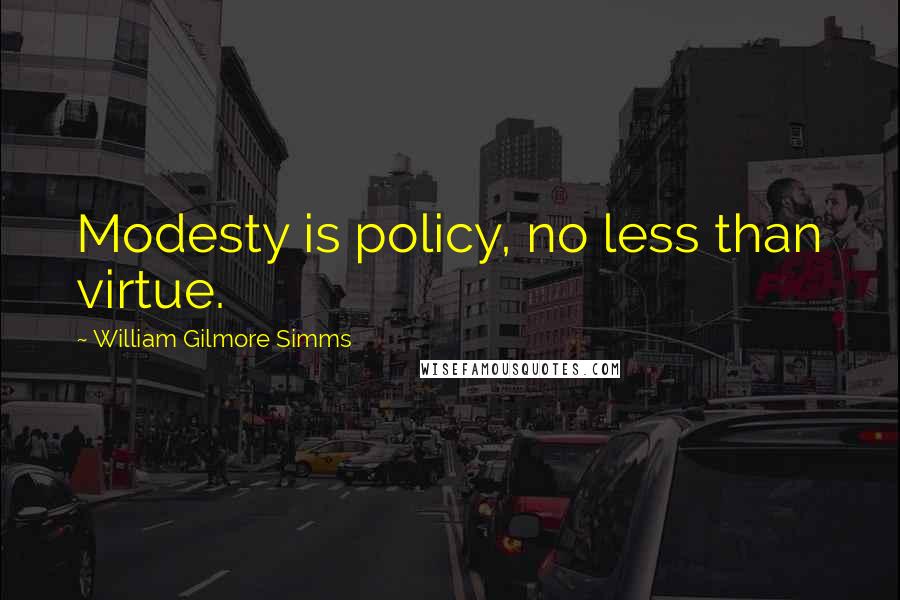 William Gilmore Simms Quotes: Modesty is policy, no less than virtue.