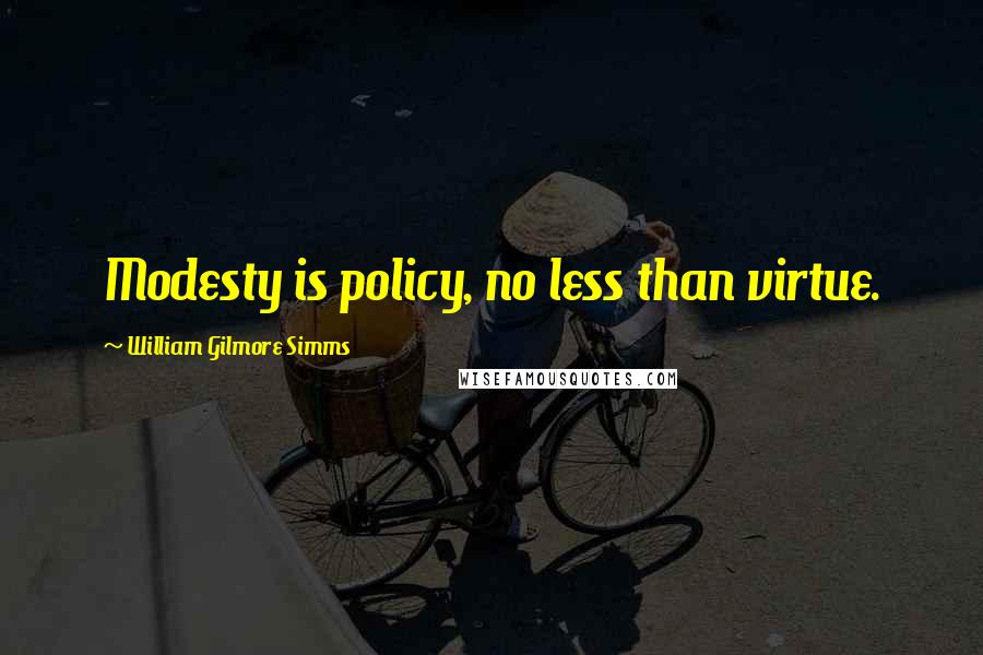 William Gilmore Simms Quotes: Modesty is policy, no less than virtue.