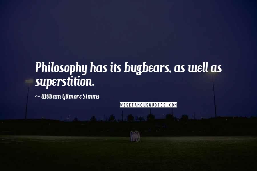 William Gilmore Simms Quotes: Philosophy has its bugbears, as well as superstition.