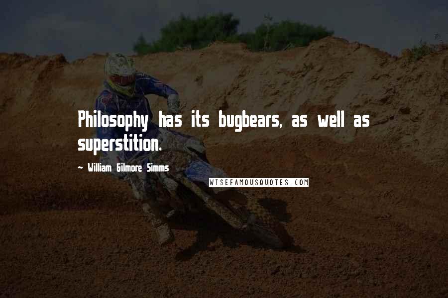 William Gilmore Simms Quotes: Philosophy has its bugbears, as well as superstition.