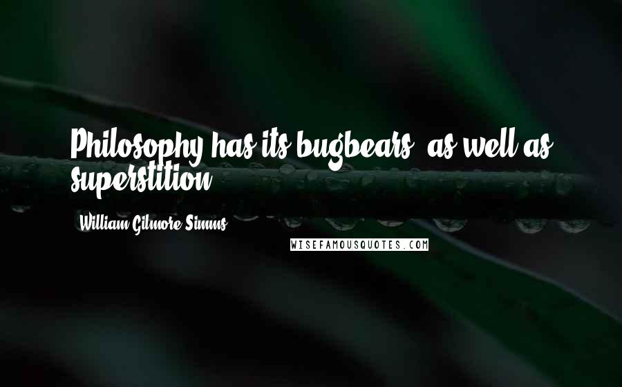 William Gilmore Simms Quotes: Philosophy has its bugbears, as well as superstition.