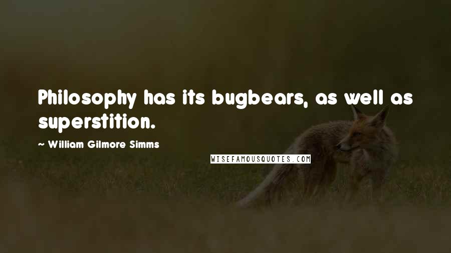 William Gilmore Simms Quotes: Philosophy has its bugbears, as well as superstition.