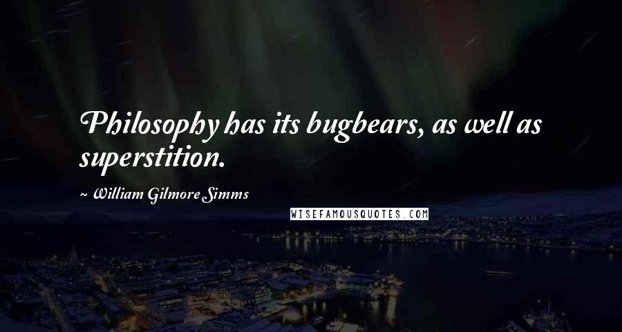 William Gilmore Simms Quotes: Philosophy has its bugbears, as well as superstition.