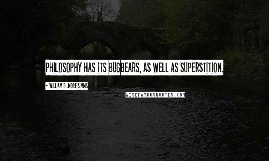 William Gilmore Simms Quotes: Philosophy has its bugbears, as well as superstition.