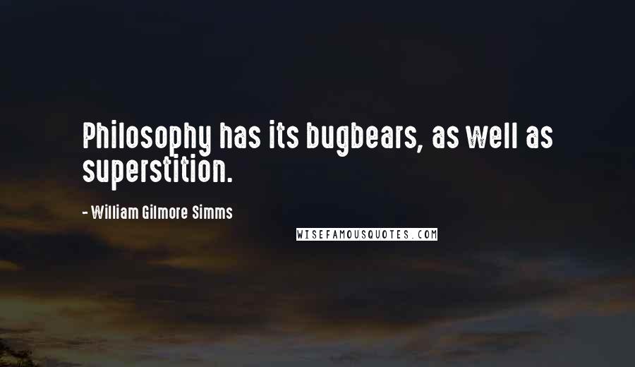 William Gilmore Simms Quotes: Philosophy has its bugbears, as well as superstition.