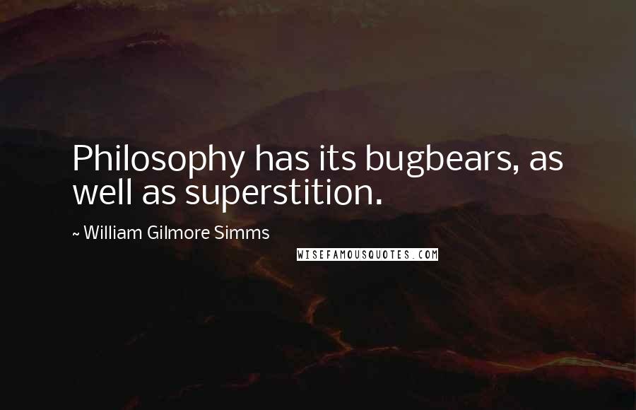 William Gilmore Simms Quotes: Philosophy has its bugbears, as well as superstition.