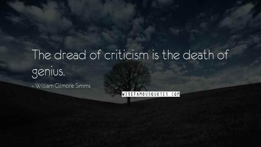 William Gilmore Simms Quotes: The dread of criticism is the death of genius.