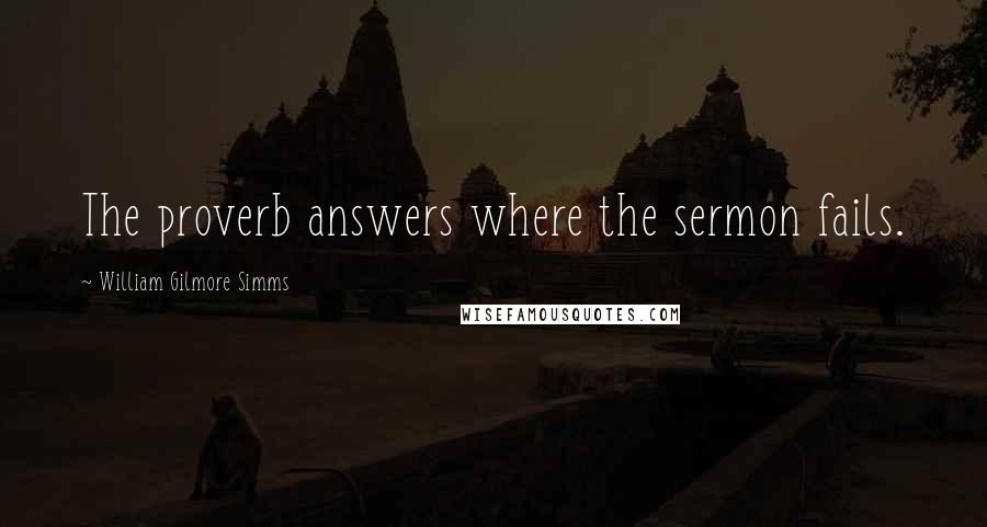 William Gilmore Simms Quotes: The proverb answers where the sermon fails.