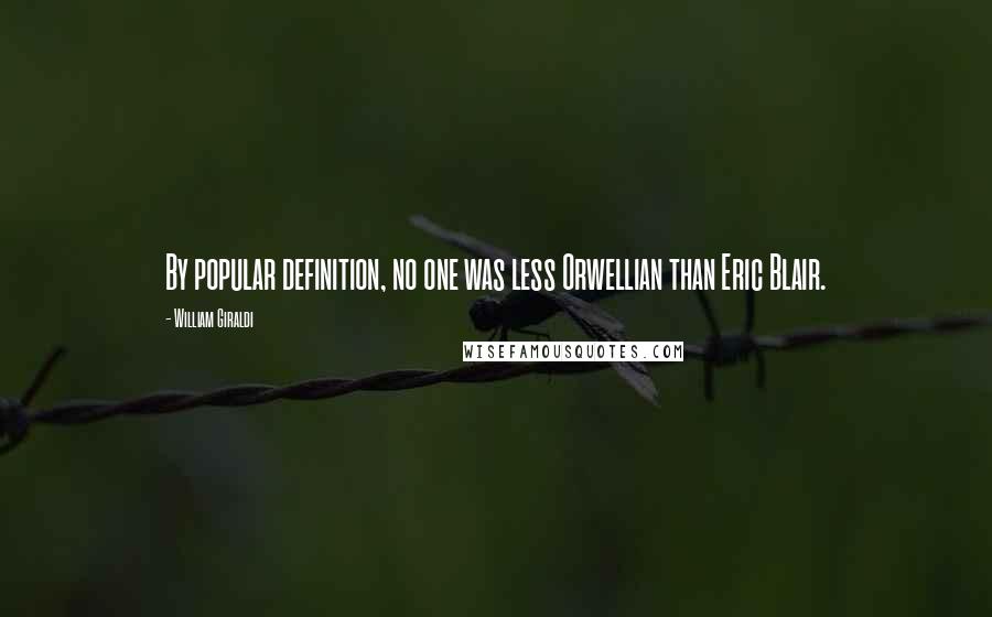 William Giraldi Quotes: By popular definition, no one was less Orwellian than Eric Blair.