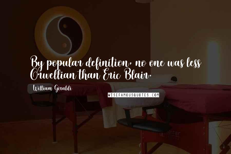 William Giraldi Quotes: By popular definition, no one was less Orwellian than Eric Blair.