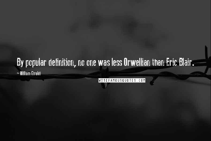 William Giraldi Quotes: By popular definition, no one was less Orwellian than Eric Blair.