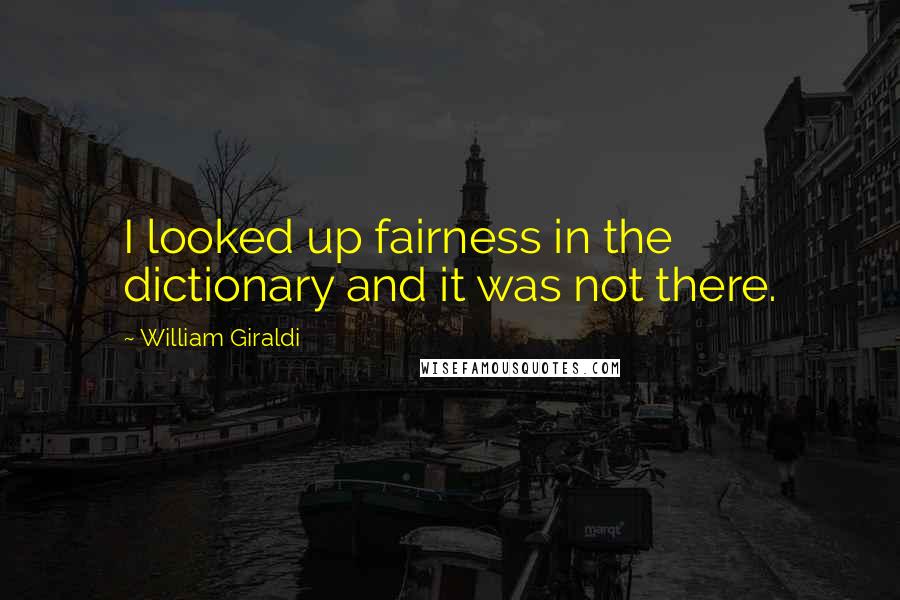 William Giraldi Quotes: I looked up fairness in the dictionary and it was not there.