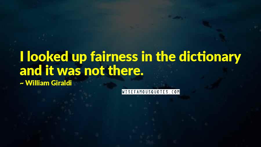 William Giraldi Quotes: I looked up fairness in the dictionary and it was not there.