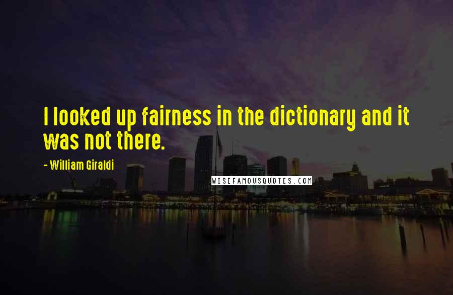 William Giraldi Quotes: I looked up fairness in the dictionary and it was not there.