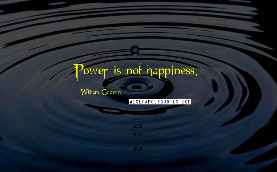 William Godwin Quotes: Power is not happiness.