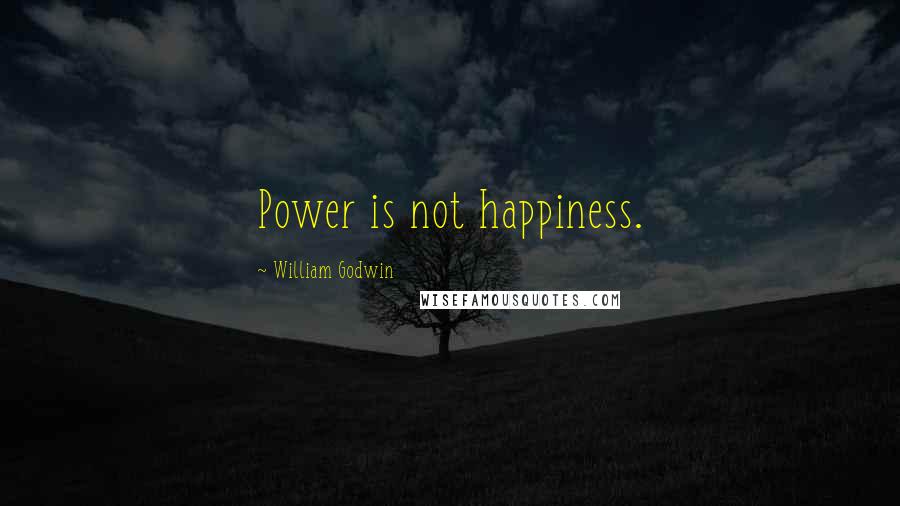 William Godwin Quotes: Power is not happiness.