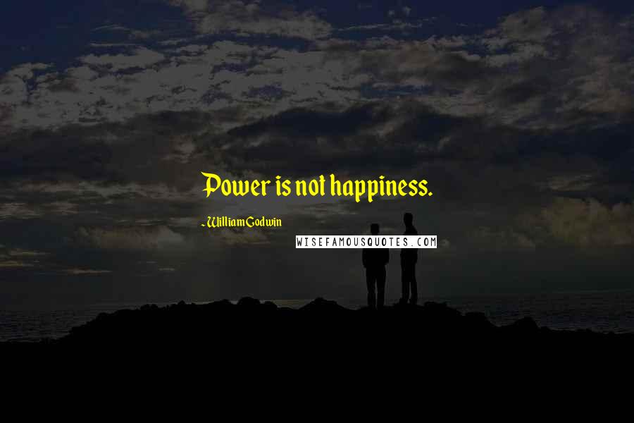 William Godwin Quotes: Power is not happiness.