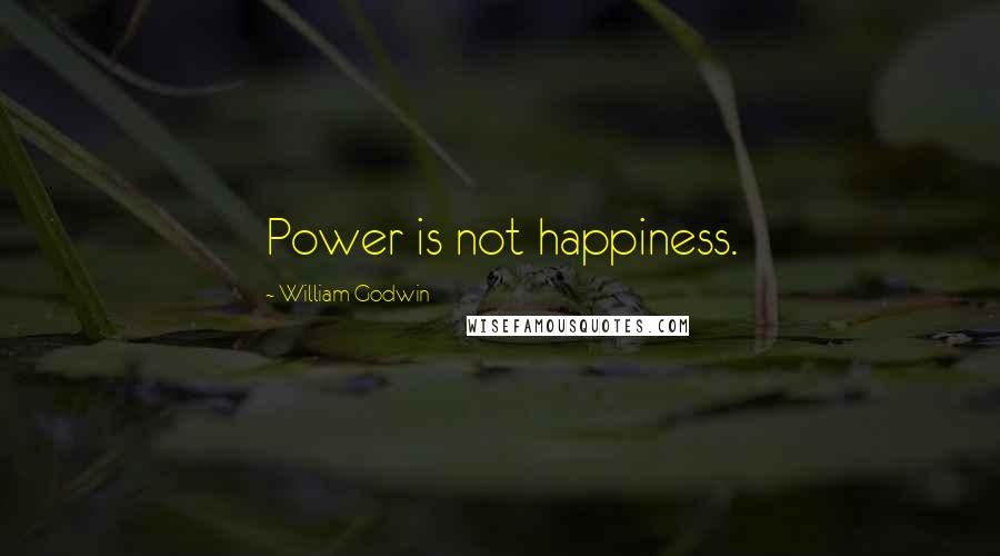 William Godwin Quotes: Power is not happiness.