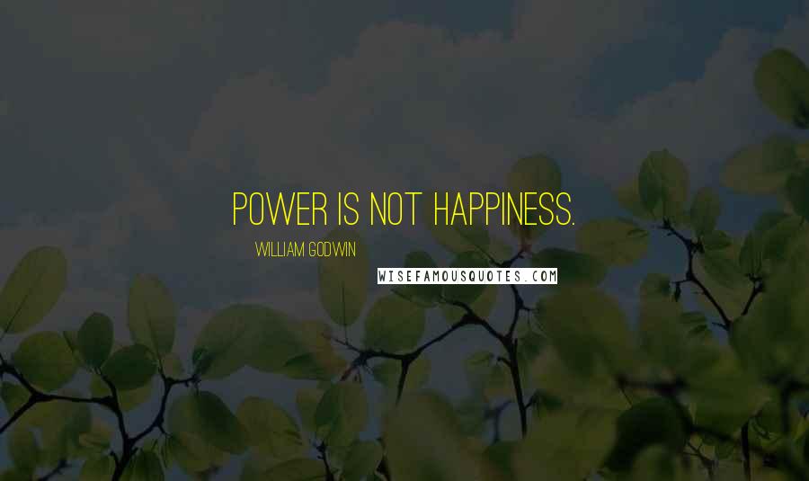 William Godwin Quotes: Power is not happiness.