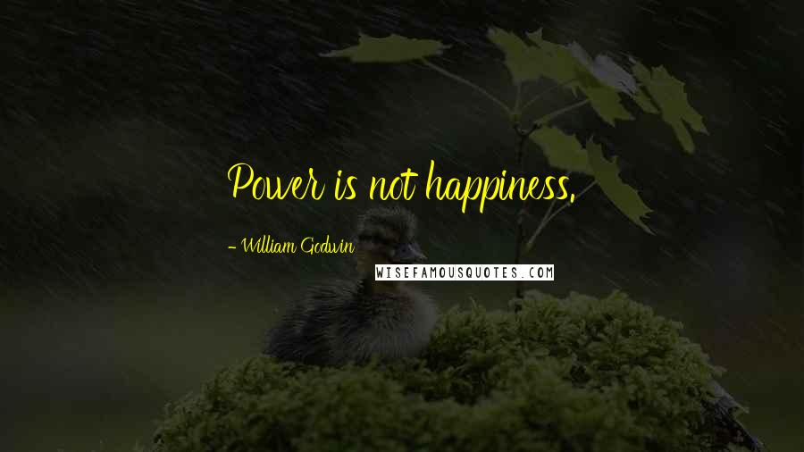 William Godwin Quotes: Power is not happiness.