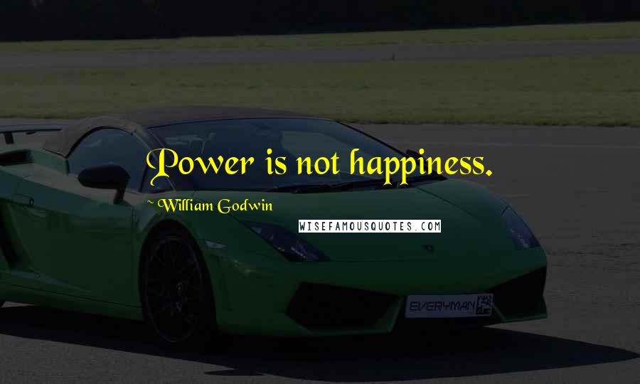 William Godwin Quotes: Power is not happiness.