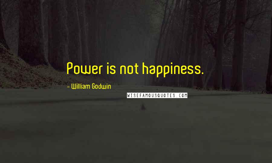 William Godwin Quotes: Power is not happiness.