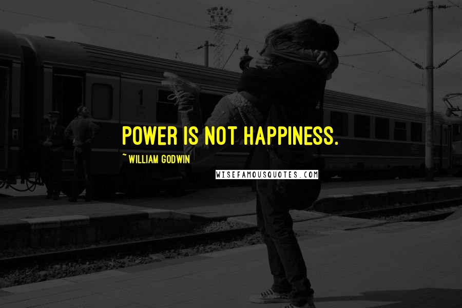 William Godwin Quotes: Power is not happiness.