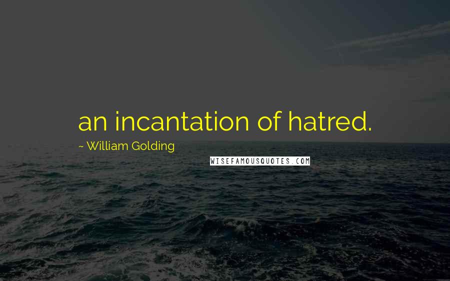 William Golding Quotes: an incantation of hatred.