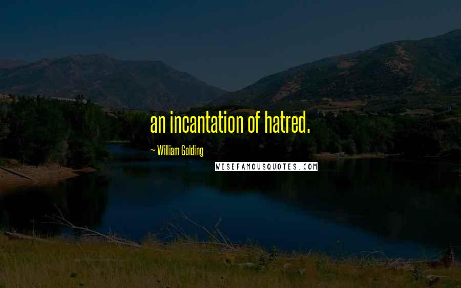 William Golding Quotes: an incantation of hatred.