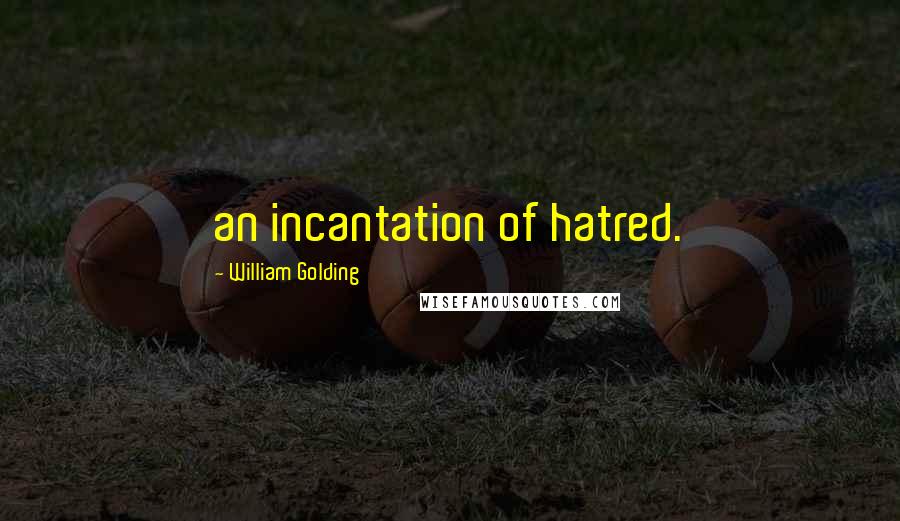 William Golding Quotes: an incantation of hatred.