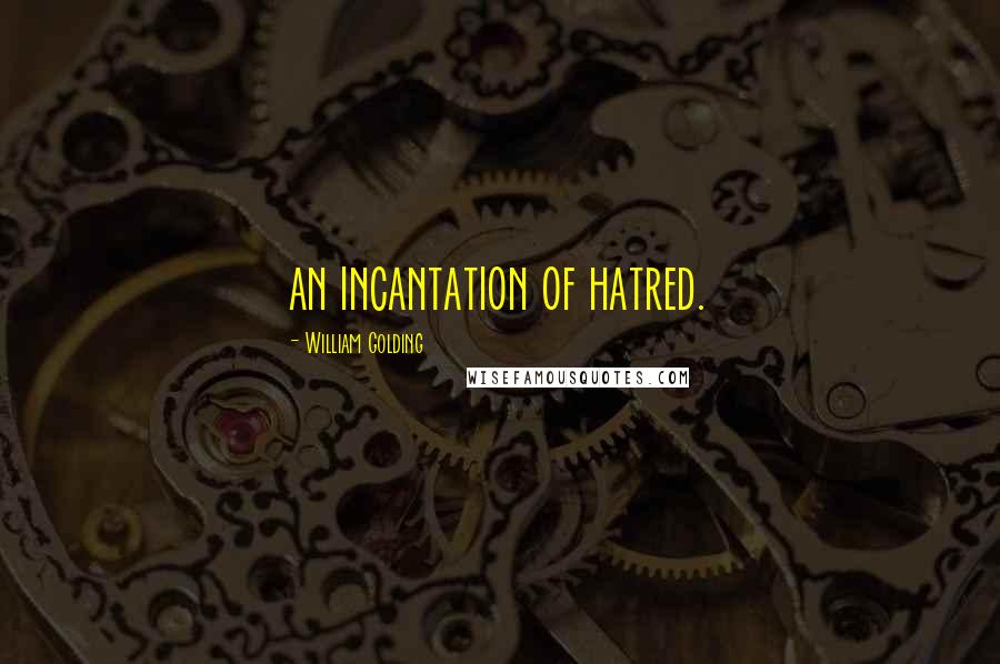 William Golding Quotes: an incantation of hatred.
