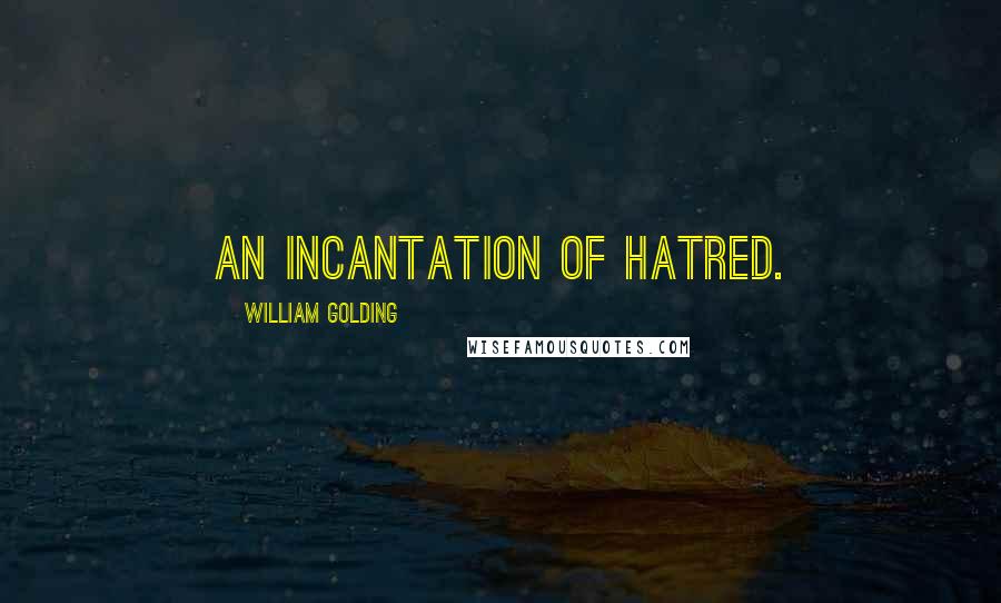 William Golding Quotes: an incantation of hatred.