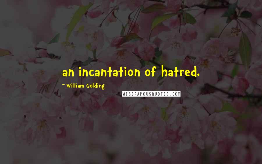 William Golding Quotes: an incantation of hatred.